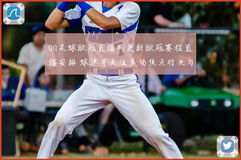 qq足球欧冠直播网更新欧冠赛程直播安排 球迷可关注多场焦点对决与观赛入口