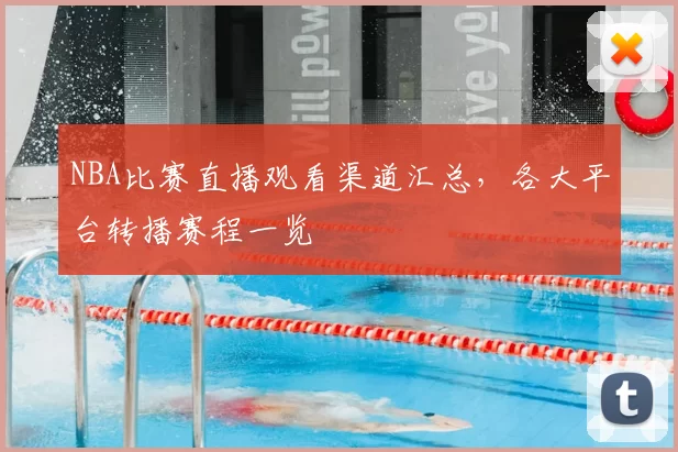 NBA比赛直播观看渠道汇总，各大平台转播赛程一览