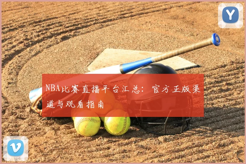 NBA比赛直播平台汇总:官方正版渠道与观看指南