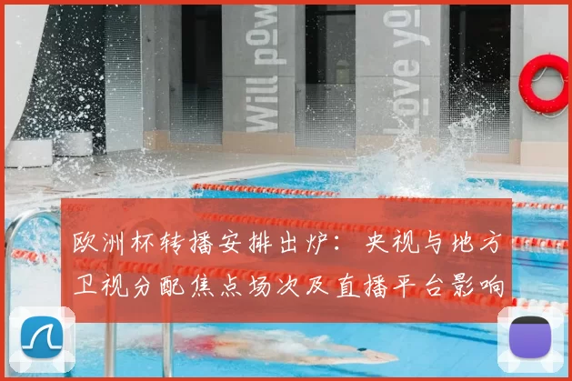 欧洲杯转播安排出炉:央视与地方卫视分配焦点场次及直播平台影响收视