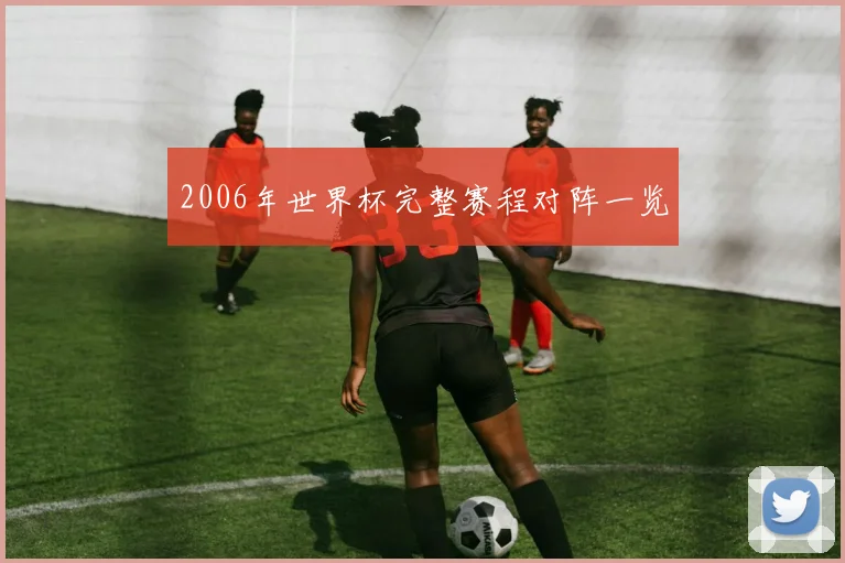 2006年世界杯完整赛程对阵一览